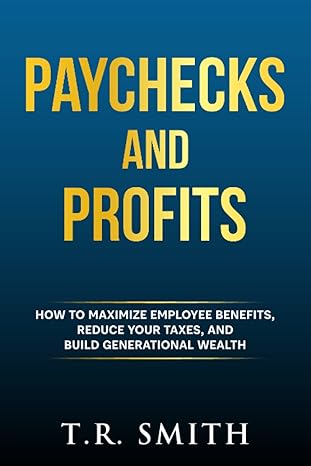 paychecks and profits how to maximize employee benefits reduce your taxes and build generational wealth 1st