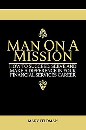 man on a mission how to succeed serve and make a difference in your financial services career 1st edition