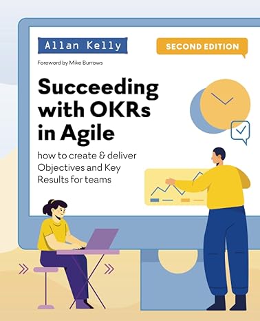succeeding with okrs in agile how to create and deliver objectives and key results for teams 2nd edition