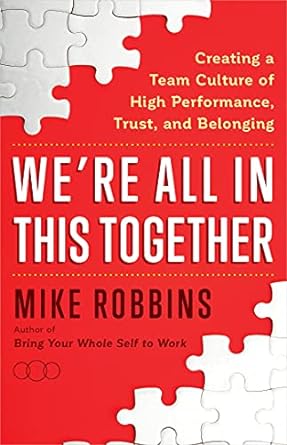 we re all in this together creating a team culture of high performance trust and belonging 1st edition mike