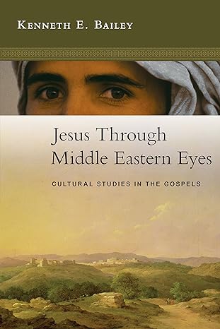 jesus through middle eastern eyes cultural studies in the gospels 1st edition kenneth e bailey 0830825681,