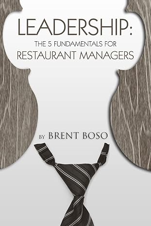 leadership the 5 fundamentals for restaurant managers 1st edition mr. brent boso 1500723886, 978-1500723880
