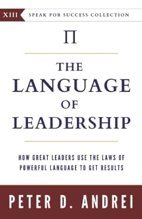 the language of leadership how great leaders use the laws of powerful language to get results 1st edition