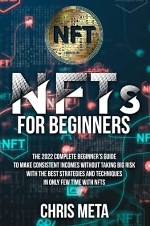 nfts for beginners the 2022 complete beginner s guide to make consistent incomes without taking big risk with