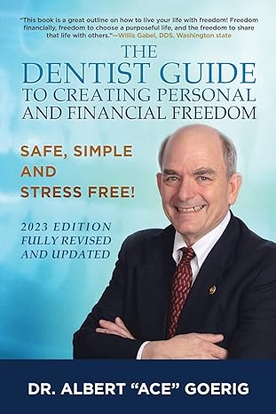 the dentist guide to creating personal and financial freedom 2023 edition fully revised and updated dr.
