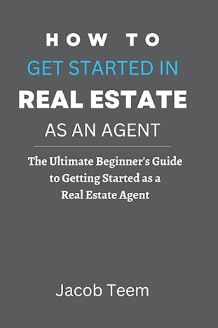 how to get started in real estate as an agent the ultimate beginner s guide to getting started as a real