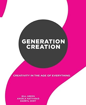 generation creation creativity in the age of everything 1st edition bill green ,angela natividad ,darryl ohrt