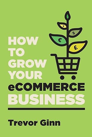 how to grow your ecommerce business 1st edition trevor paul ginn 173915794x, 978-1739157944