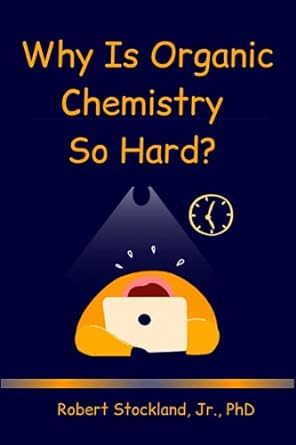 why is organic chemistry so hard 1st edition robert stockland jr phd 979-8985011609
