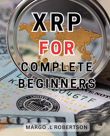 xrp for complete beginners unleash the power of xrp cryptocurrency with this ultimate guide insider tips and