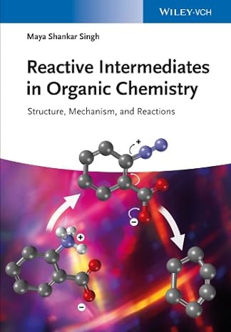 reactive intermediates in organic chemistry structure mechanism and reactions 1st edition maya shankar singh