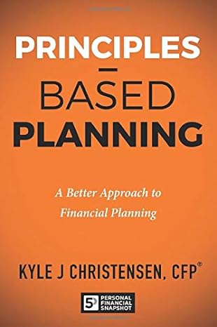 principles based planning a better approach to financial planning 1st edition kyle j christensen