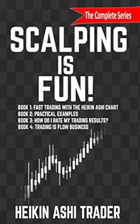 scalping is fun 1 4 book 1 fast trading with the heikin ashi chart book 2 practical examples book 3 how do i