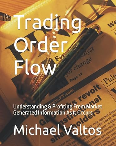 Trading Order Flow Understanding And Profiting From Market Generated Information As It Occurs