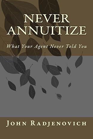 never annuitize what your agent never told you 1st edition john radjenovich jr. 0692370811, 978-0692370810