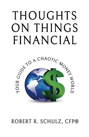 thoughts on things financial your guide to a chaotic money world 1st edition robert schulz 1734849002,