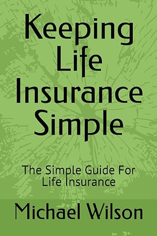 keeping life insurance simple the simple guide for life insurance 1st edition michael wilson 979-8862739206