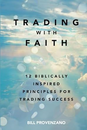 trading with faith 12 biblically inspired principles for trading success 1st edition bill provenzano