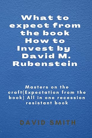 what to expect from the book how to invest by david m rubenstein masters on the craft all in one recession