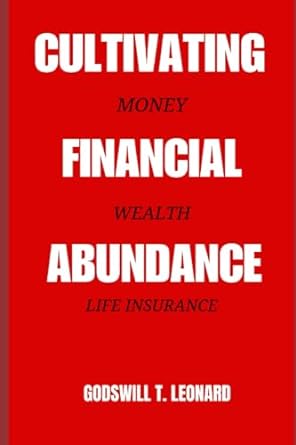 cultivating financial abundance money wealth and life insurance 1st edition godswill leonard 979-8862161540