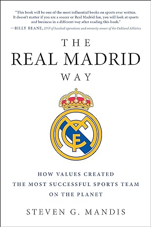 the real madrid way how values created the most successful sports team on the planet 1st edition steven g.