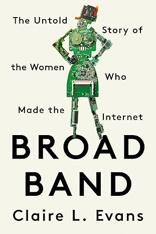 broad band the untold story of the women who made the internet 1st edition claire l evans 0593329449,