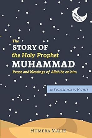 the story of the holy prophet muhammad ramadan classics 30 stories for 30 nights 1st edition humera malik