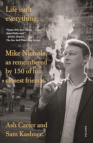 life isnt everything mike nichols as remembered by 150 of his closest friends 1st edition ash carter ,sam