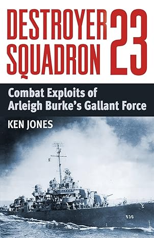 destroyer squadron 23 combat exploits of arleigh burkes gallant force 1st edition ken jones 1088142397,
