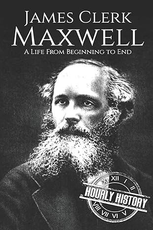 james clerk maxwell a life from beginning to end 1st edition hourly history 1696524482, 978-1696524483