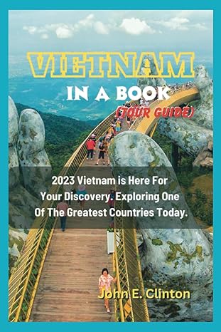 vietnam in a book 2023 vietnam is here for your discovery exploring one of the greatest countries today 1st