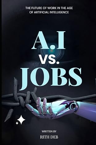 artificial intelligence vs jobs the future of work in the age of artificial intelligence 1st edition rith deb