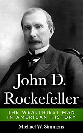 john d rockefeller the wealthiest man in american history 1st edition michael w simmons 1546332650,