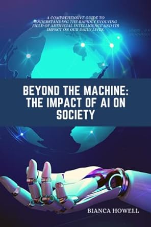 beyond the machine the impact of ai on society a comprehensive guide to understanding the rapidly evolving