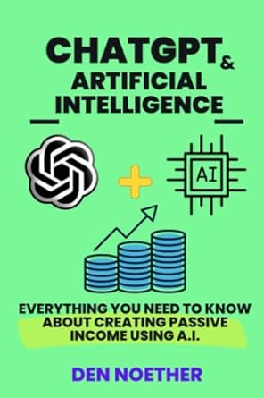 Chatgpt And Artificial Intelligence Everything You Need To Know About Creating Passive Income Using A I