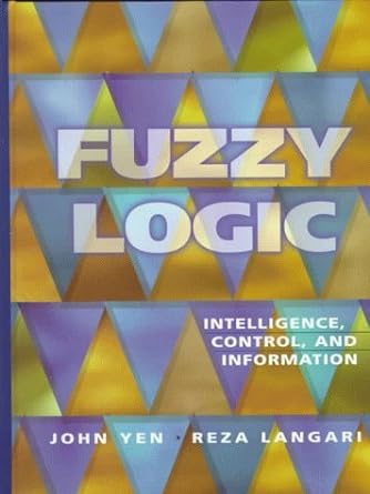 fuzzy logic intelligence control and information 1st edition john yen ,reza langari 0135258170, 978-0135258170