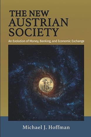 the new austrian society an evolution of money banking and economic exchange 1st edition michael j. hoffman