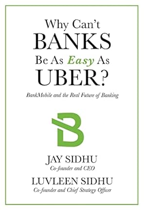 why can t banks be as easy as uber bankmobile and the real future of banking 1st edition jay sidhu ,luvleen
