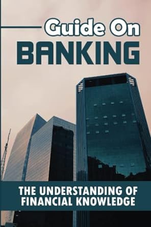 guide on banking the understanding of financial knowledge 1st edition everette lannigan 979-8836168209