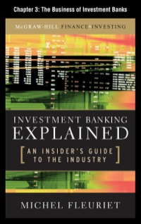 chapter 3 the business of investment banks investment banking explained an insiders guide to the industry 1st