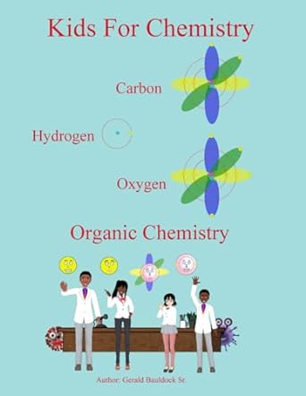 kids for chemistry hydrogen carbon oxygen organic chemistry 1st edition mr gerald bauldock sr 979-8868113253