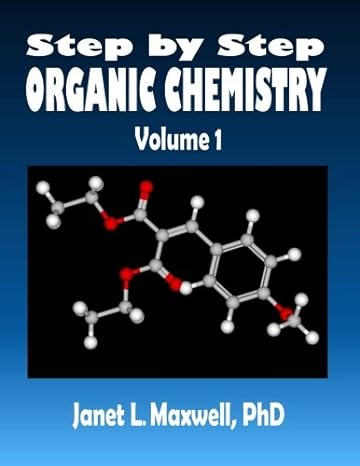 step by step organic chemistry volume 1 1st edition janet l maxwell phd 1494489023, 978-1494489021