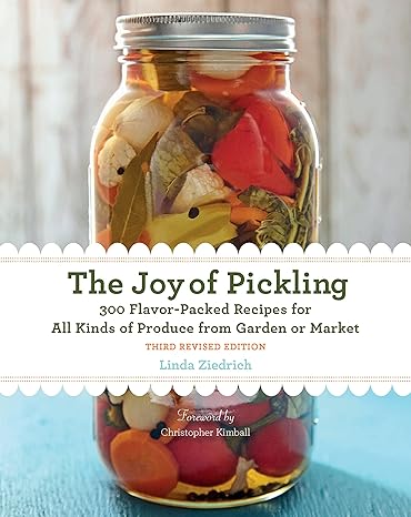 the joy of pickling 300 flavor packed recipes for all kinds of produce from garden or market 3rd edition