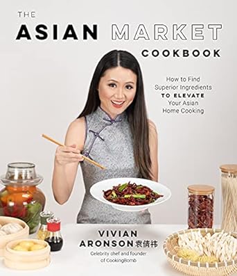the asian market cookbook how to find superior ingredients to elevate your asian home cooking 1st edition