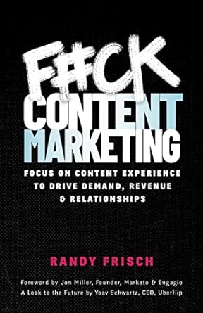 fck content marketing focus on content experience to drive demand revenue and relationships 1st edition randy