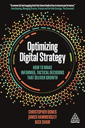 optimizing digital strategy how to make informed tactical decisions that deliver growth 1st edition professor