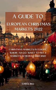 a guide to european christmas markets 2022 christmas markets in europe where to go what to see and markets