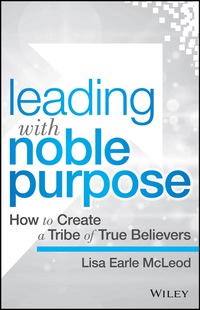 leading with noble purpose how to create a tribe of true believers 1st edition lisa mcleod 1119176662,