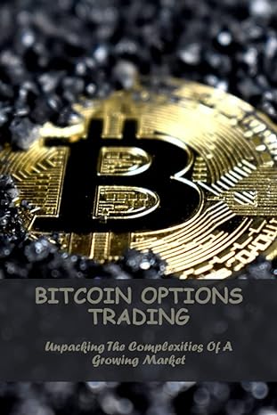 bitcoin options trading unpacking the complexities of a growing market 1st edition julienne harvill