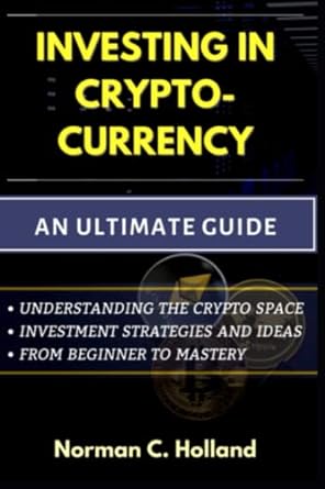 investing in crypto currency an ultimate guide understanding the crypto space investment strategies and ideas